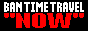BAN TIME TRAVEL'NOW'